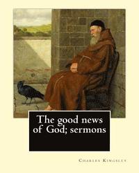 bokomslag The good news of God; sermons By: Charles Kingsley: Charles Kingsley (12 June 1819 - 23 January 1875) was a broad church priest of the Church of Engla