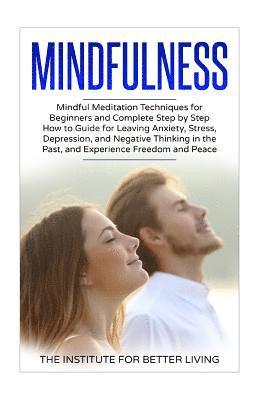 bokomslag Mindfulness: Mindful Meditation Techniques for Beginners and Complete Step by Step How to Guide for Leaving Anxiety, Stress, Depres