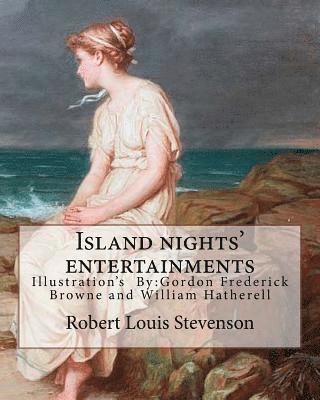 Island nights' entertainments By: Robert Louis Stevenson, illustrated By: Gordon Browne and By: W.(William) Hatherell: Gordon Frederick Browne (15 Apr 1