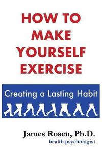 bokomslag How To Make Yourself Exercise: Creating a Lasting Habit