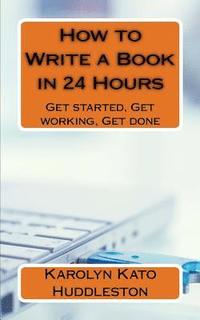 bokomslag How to Write a Book in 24 Hours: Get started, Get working, Get done