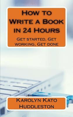 How to Write a Book in 24 Hours: Get started, Get working, Get done 1