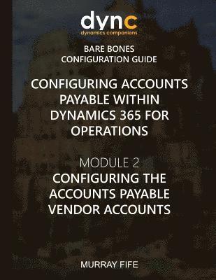 bokomslag Configuring Accounts Payable within Dynamics 365 for Operations: Module 1: Configuring the Accounts Payable Vendor Accounts