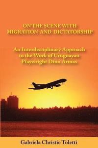 bokomslag On the Scene with Migration and Dictatorship: An Interdisciplinary Approach to the Work of Uruguayan Playwright Dino Armas