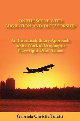 Charles C. Christie Jr - On the Scene with Migration and Dictatorship: An Interdisciplinary Approach to the Work of Uruguayan Playwright Dino Armas, Häftad