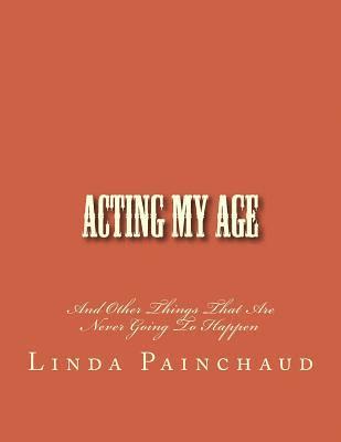 Acting My Age: And Other Things That Are Never Going To Happen 1