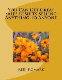 bokomslag You Can Get Great Sales Results Selling Anything To Anyone