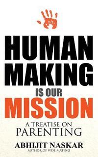 bokomslag Human Making is Our Mission: A Treatise on Parenting