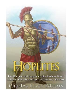 Hoplites: The History and Legacy of the Ancient Greek Soldiers Who Revolutionized Infantry Warfare 1