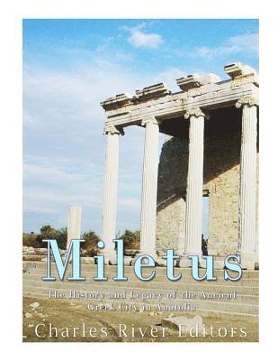 Miletus: The History and Legacy of the Ancient Greek City in Anatolia 1