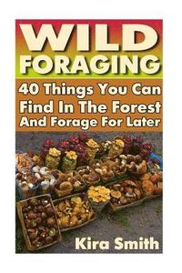 bokomslag Wild Foraging: 40 Things You Can Find In The Forest And Forage For Later: (Preppers Survival Guide, Preper's Survival Books, Survival, Survival Books)