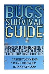 bokomslag Bugs Survival Guide: Encyclopedia On Dangerous Bugs And Ticks And Collection Of Repellents To Get Rid Of Them