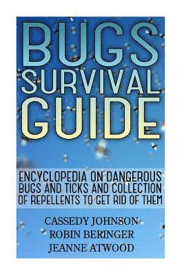 bokomslag Bugs Survival Guide: Encyclopedia On Dangerous Bugs And Ticks And Collection Of Repellents To Get Rid Of Them