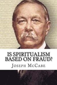 bokomslag Is Spiritualism Based on Fraud?: The Evidence Given By Sir A. C. Doyle And Others Drastically Examined