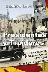 bokomslag Presidentes y Traidores: La violencia política en Cuba: 1925-1944