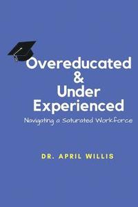 bokomslag Overeducated & Under Experienced: Navigating a Saturated Workforce