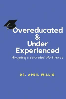 April Willis - Overeducated & Under Experienced: Navigating a Saturated Workforce, Häftad