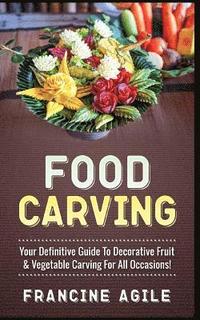 bokomslag Food Carving: Your Definitive Guide to Decorative Fruit & Vegetable Carving for All Occasions!