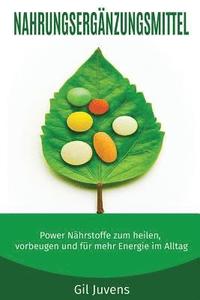 bokomslag Nahrungsergänzungsmittel: Power Nährstoffe zum heilen, vorbeugen und für mehr Energie im Alltag.