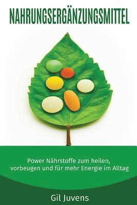 Nahrungsergänzungsmittel: Power Nährstoffe zum heilen, vorbeugen und für mehr Energie im Alltag. 1