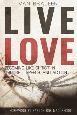 Live Love: Becoming Like Christ In Thought, Speech, and Action 1