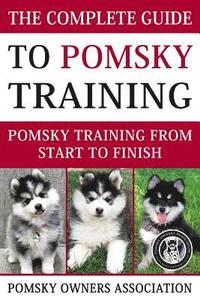 bokomslag The Complete Guide To Pomsky Training: Pomsky training from start to finish