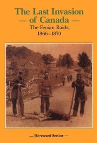 bokomslag The Last Invasion of Canada: The Fenian Raids, 1866-1870