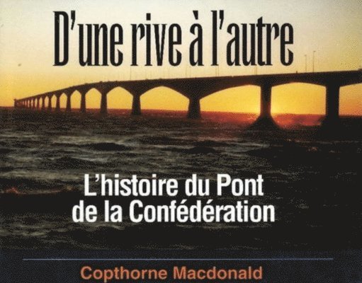 D'une Rive A L'autre: L'histoire Du Pont De La Confederation 1