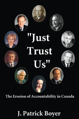 J. Patrick Boyer, J Patrick Boyer - Just Trust Us: The Erosion of Accountability in Canada, Häftad