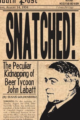 Snatched!: The Peculiar Kidnapping of Beer Tycoon John Labatt