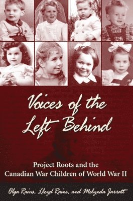 Olga Rains, Lloyd Rains - Voices of the Left Behind: Project Roots and the Canadian War Children of World War II, Häftad