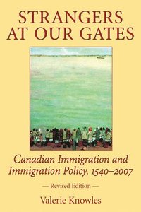 bokomslag Strangers at Our Gates: Canadian Immigration and Immigration Policy, 1540-2006