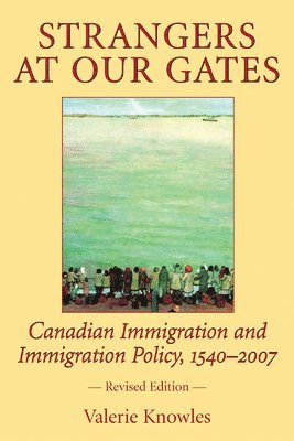 bokomslag Strangers at Our Gates: Canadian Immigration and Immigration Policy, 1540-2006