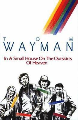Tom Wayman - In a Small House on the Outskirts of Heaven, Häftad