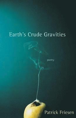 Patrick Friesen - Earth's Crude Gravities, Häftad