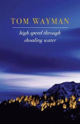 Tom Wayman - High Speed Through Shoaling Water, Häftad