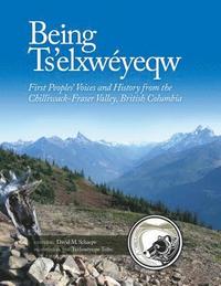 bokomslag Being Ts'elxwéyeqw: First Peoples' Voices and History from the Chilliwack-Fraser Valley, British Columbia