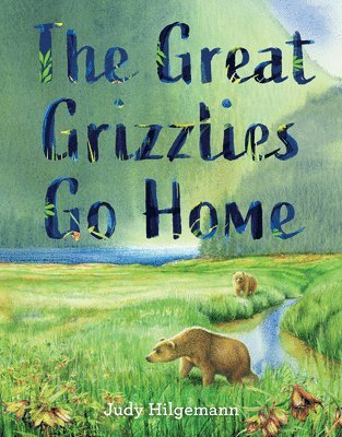 Judy Hilgemann - Great Grizzlies Go Home, Inbunden