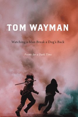 Tom Wayman - Watching a Man Break a Dog's Back, Häftad