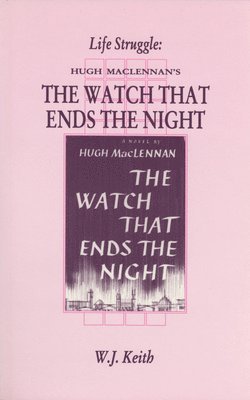 W. J. Keith - Life Struggle: Hugh Maclennan's the Watch That Ends the Night, Häftad