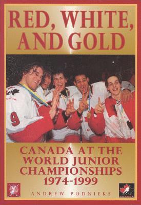 Red, White, and Gold: Canada at the World Junior Championships 1974-1999 1