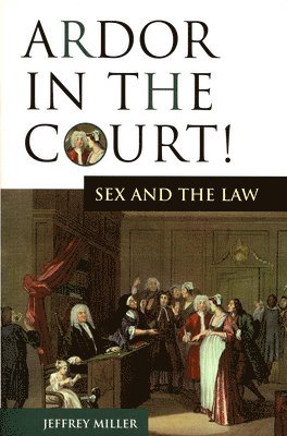 Jeffrey Miller - Ardor in the Court!: Sex and the Law, Häftad
