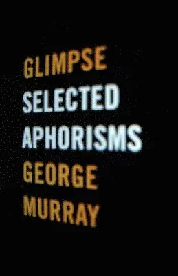 George Murray - Glimpse: Selected Aphorisms, Häftad. Tillgänglighet: Tillfälligt slut