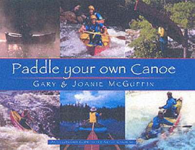 Paddle Your Own Canoe: An Illustrated Guide to the Art of Canoeing 1