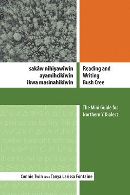 Connie Twin, Tanya Larissa Fontaine - Reading and Writing Bush Cree: Sakaw Nihiyawiwin Ayamihcikiwin Ikwa Masinahikiwin: The Mini Guide for Northern Y Dialect, Häftad