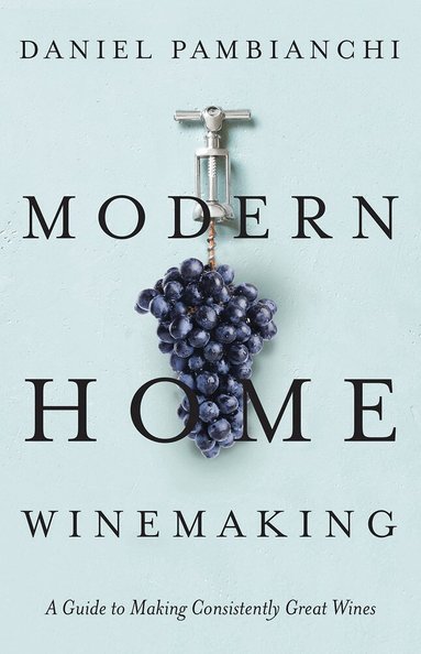 Daniel Pambianchi - Modern Home Winemaking, Inbunden