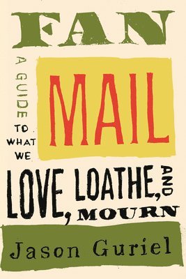 Fan Mail: A Guide to What We Love, Loathe, and Mourn