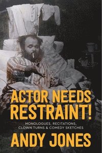 bokomslag Actor Needs Restraint!: Monologues, Recitations, Clown Turns, and Comedy Sketches
