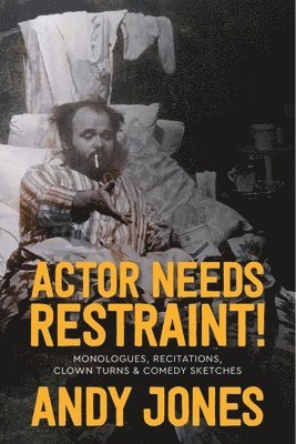 Andy Jones - Actor Needs Restraint!: Monologues, Recitations, Clown Turns, and Comedy Sketches, Häftad