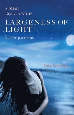 Daniel David Moses - Small Essay on the Largeness of Light and Other Poems, Häftad